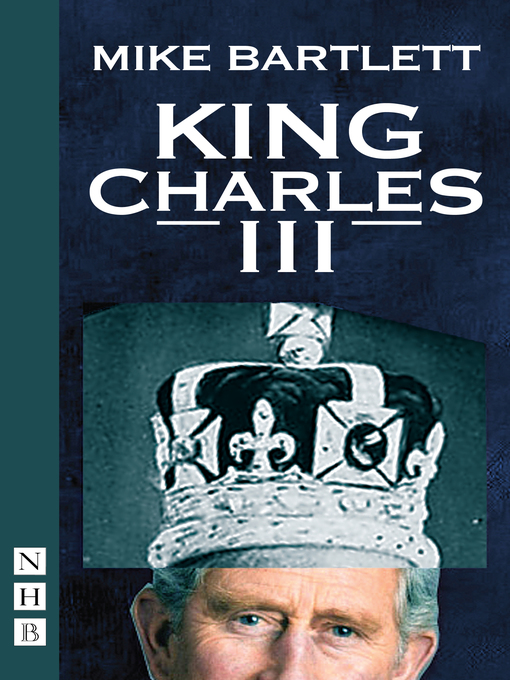 Title details for King Charles III (West End Edition) (NHB Modern Plays) by Mike Bartlett - Available